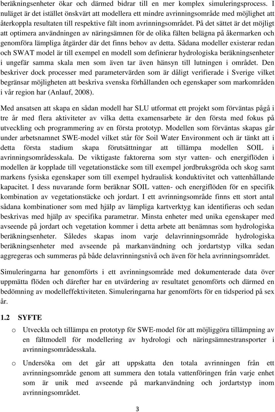 På det sättet är det möjligt att optimera användningen av näringsämnen för de olika fälten belägna på åkermarken och genomföra lämpliga åtgärder där det finns behov av detta.