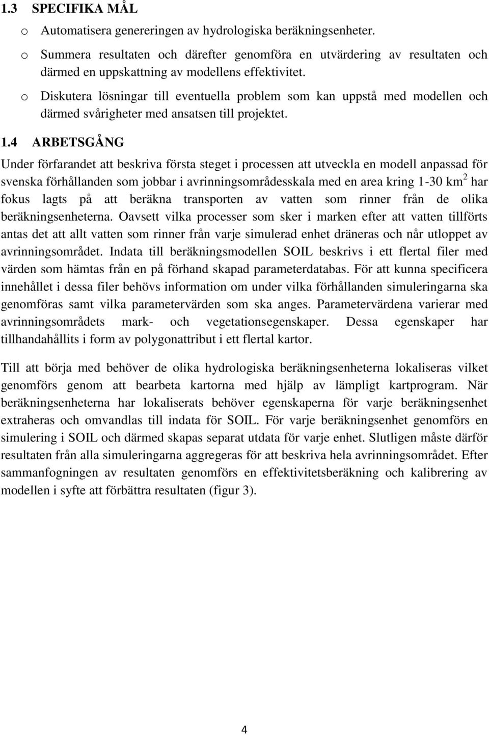 o Diskutera lösningar till eventuella problem som kan uppstå med modellen och därmed svårigheter med ansatsen till projektet. 1.