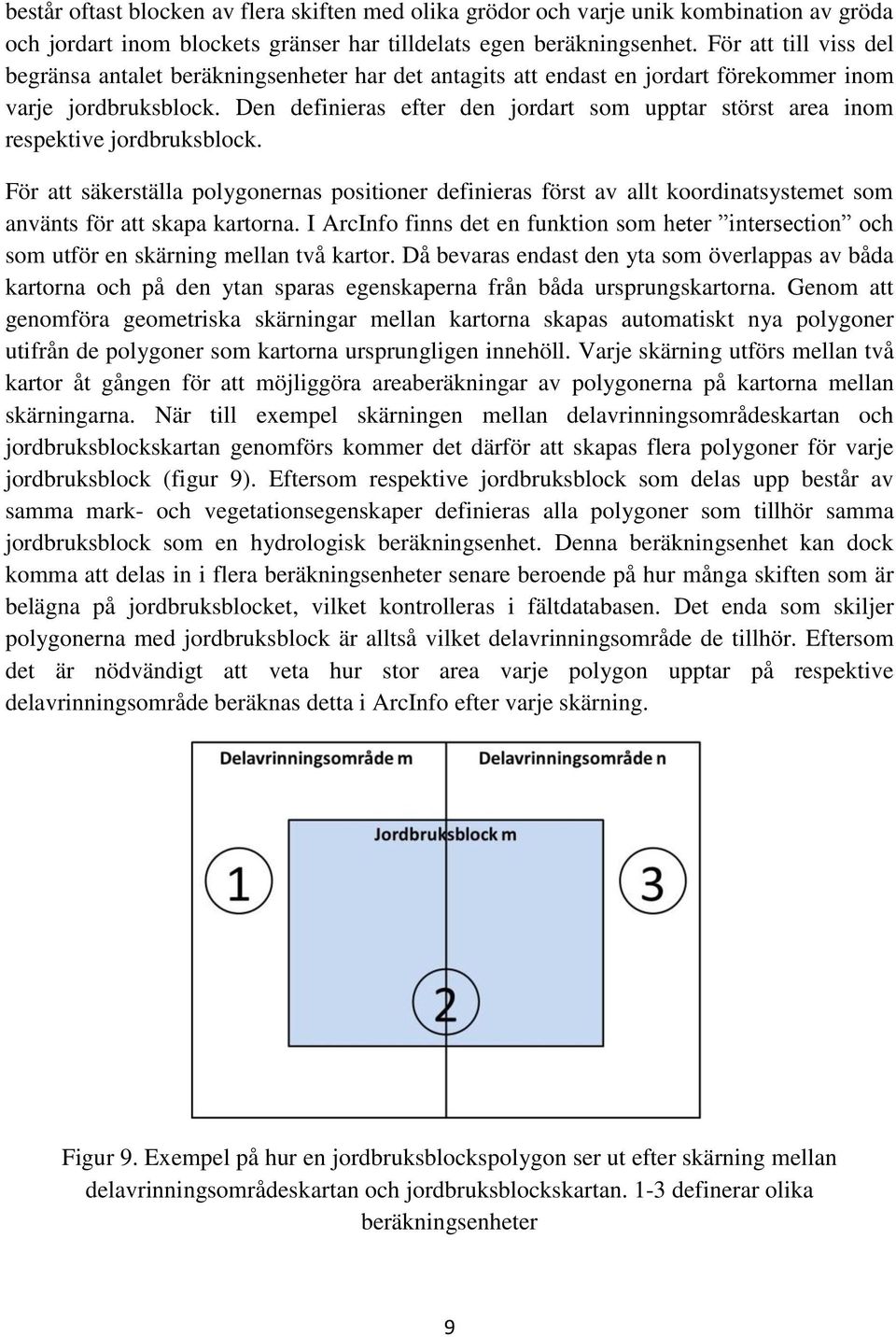 Den definieras efter den jordart som upptar störst area inom respektive jordbruksblock.