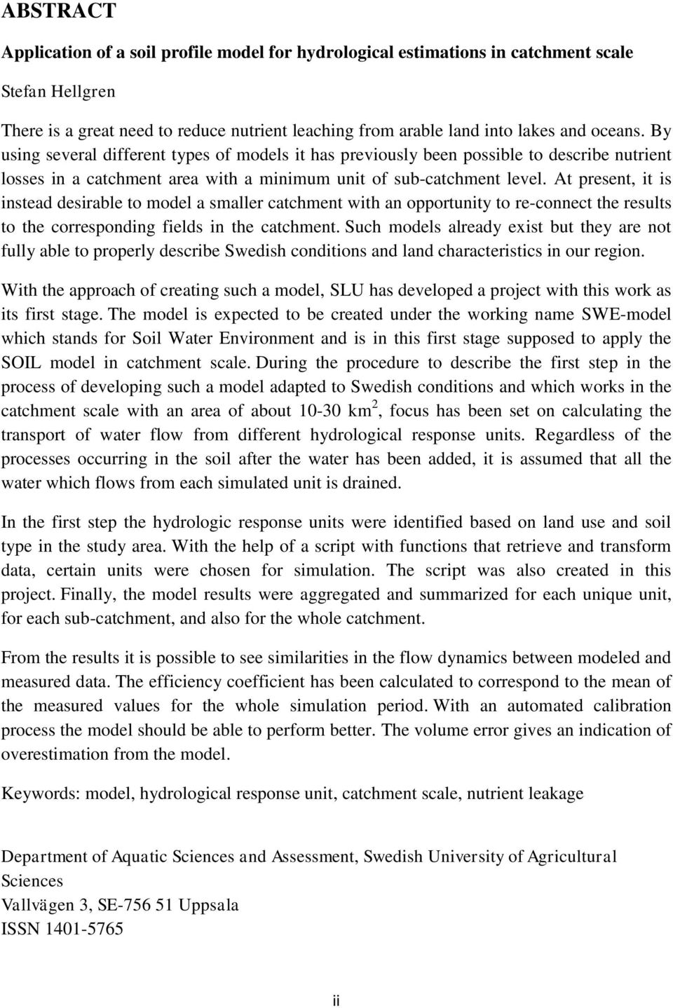 At present, it is instead desirable to model a smaller catchment with an opportunity to re-connect the results to the corresponding fields in the catchment.