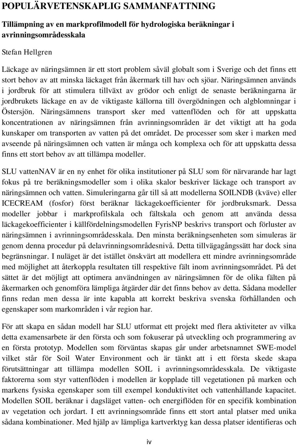 Näringsämnen används i jordbruk för att stimulera tillväxt av grödor och enligt de senaste beräkningarna är jordbrukets läckage en av de viktigaste källorna till övergödningen och algblomningar i