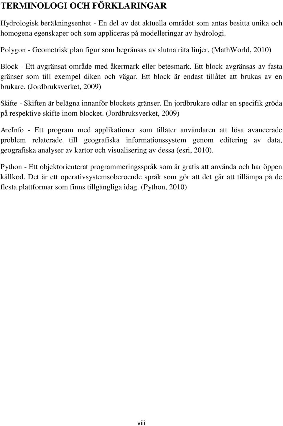 Ett block avgränsas av fasta gränser som till exempel diken och vägar. Ett block är endast tillåtet att brukas av en brukare.