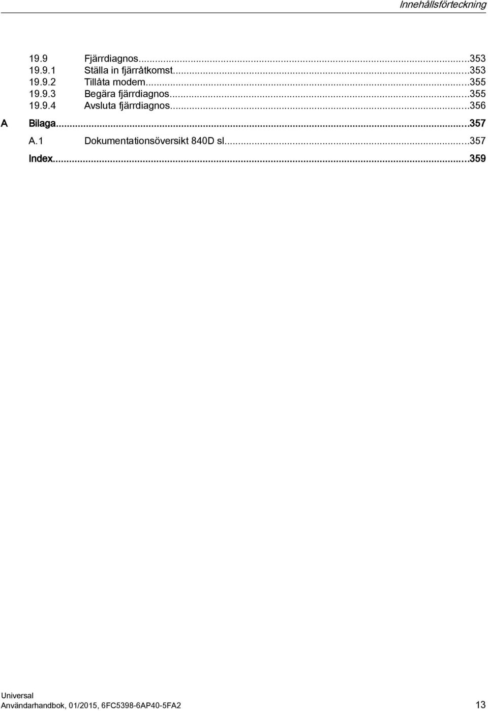 ..356 Bilaga...357 A.1 Dokumentationsöversikt 840D sl...357 Index.