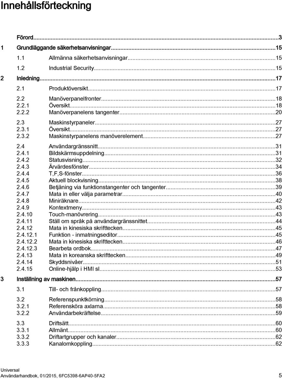 ..31 2.4.2 Statusvisning...32 2.4.3 Ärvärdesfönster...34 2.4.4 T,F,S-fönster...36 2.4.5 Aktuell blockvisning...38 2.4.6 Betjäning via funktionstangenter och tangenter...39 2.4.7 Mata in eller välja parametrar.