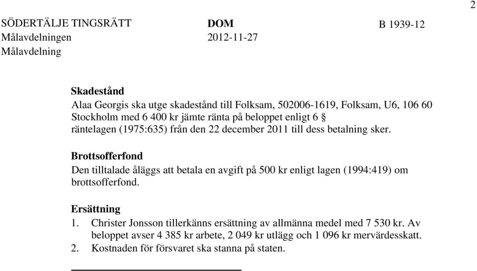 Brottsofferfond Den tilltalade åläggs att betala en avgift på 500 kr enligt lagen (1994:419) om brottsofferfond. Ersättning 1.