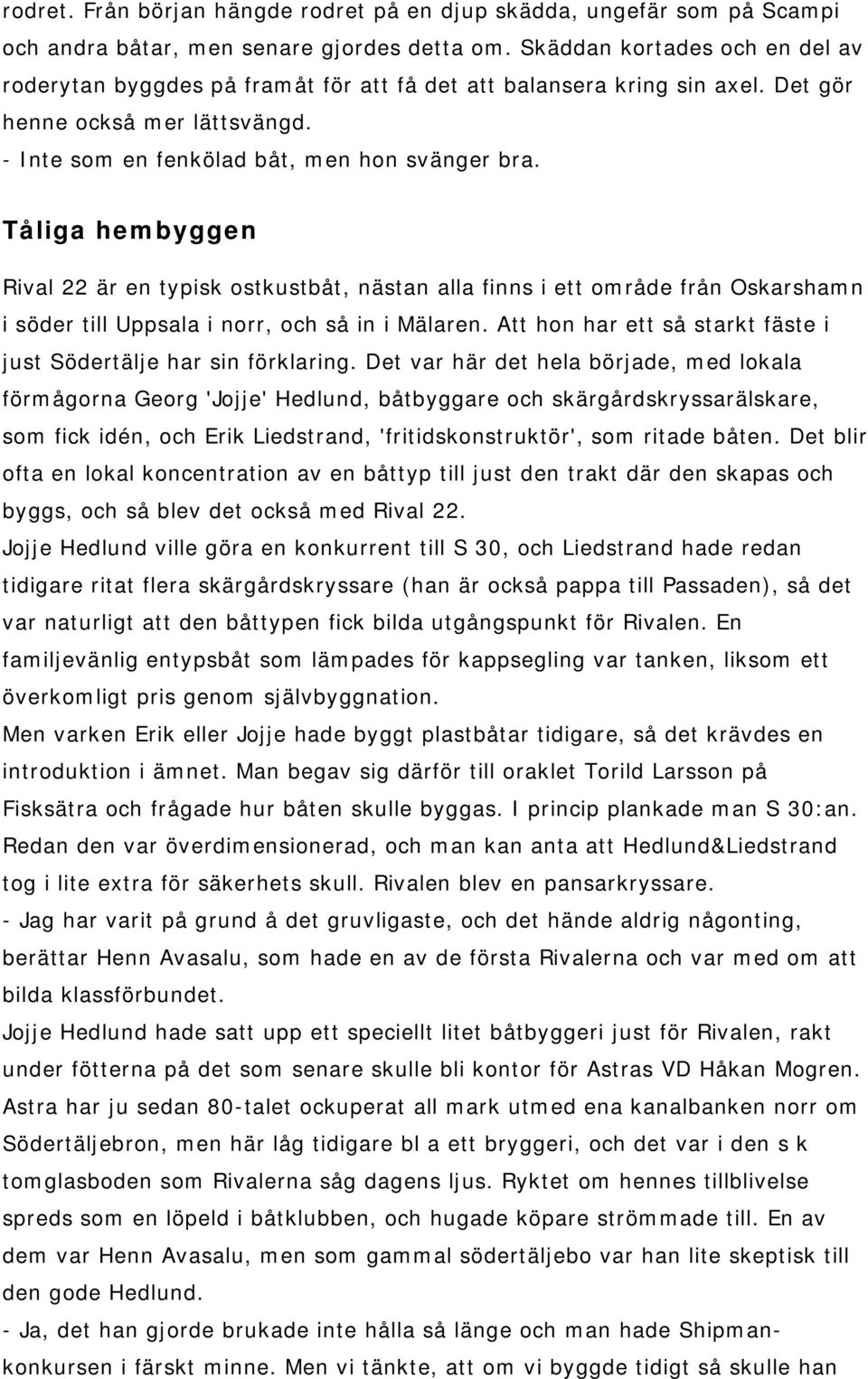 Tåliga hembyggen Rival 22 är en typisk ostkustbåt, nästan alla finns i ett område från Oskarshamn i söder till Uppsala i norr, och så in i Mälaren.