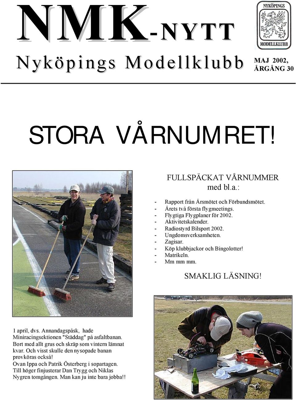 - Köp klubbjackor och Bingolotter! - Matrikeln. - Mm mm mm. SMAKLIG LÄSNING! 1 april, dvs. Annandagspåsk, hade Miniracingsektionen "Städdag" på asfaltbanan.