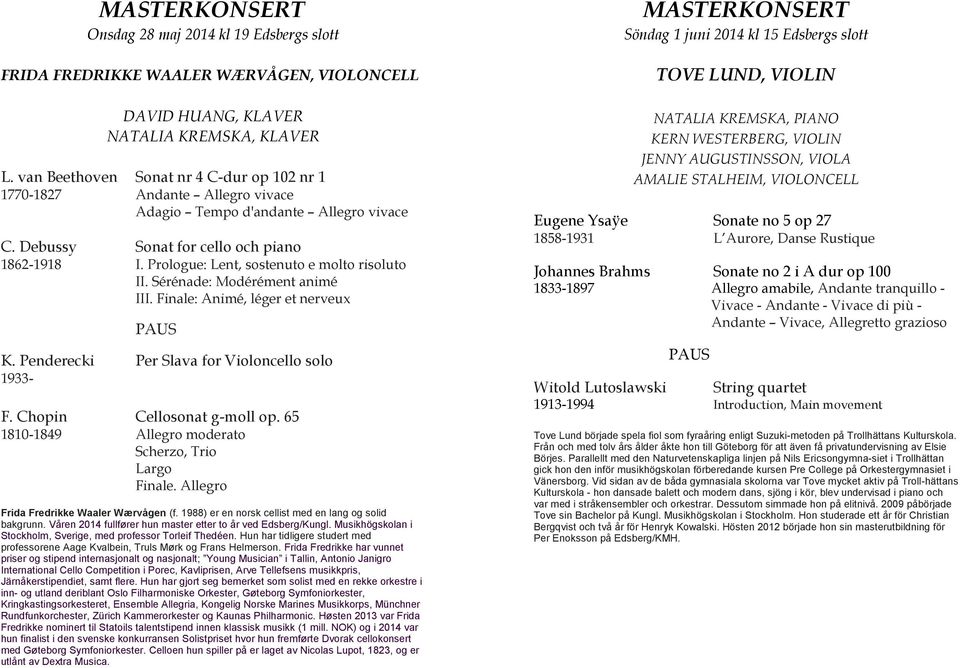 Prologue: Lent, sostenuto e molto risoluto II. Sérénade: Modérément animé III. Finale: Animé, léger et nerveux K. Penderecki Per Slava for Violoncello solo 1933- F. Chopin Cellosonat g-moll op.