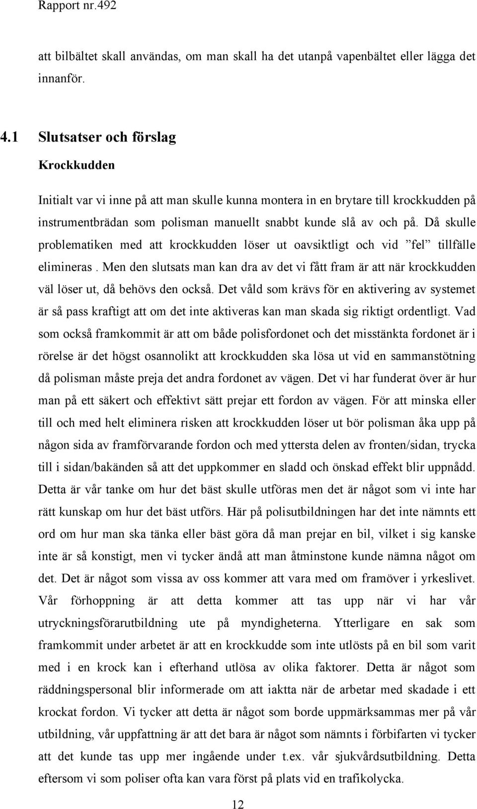 Då skulle problematiken med att krockkudden löser ut oavsiktligt och vid fel tillfälle elimineras.