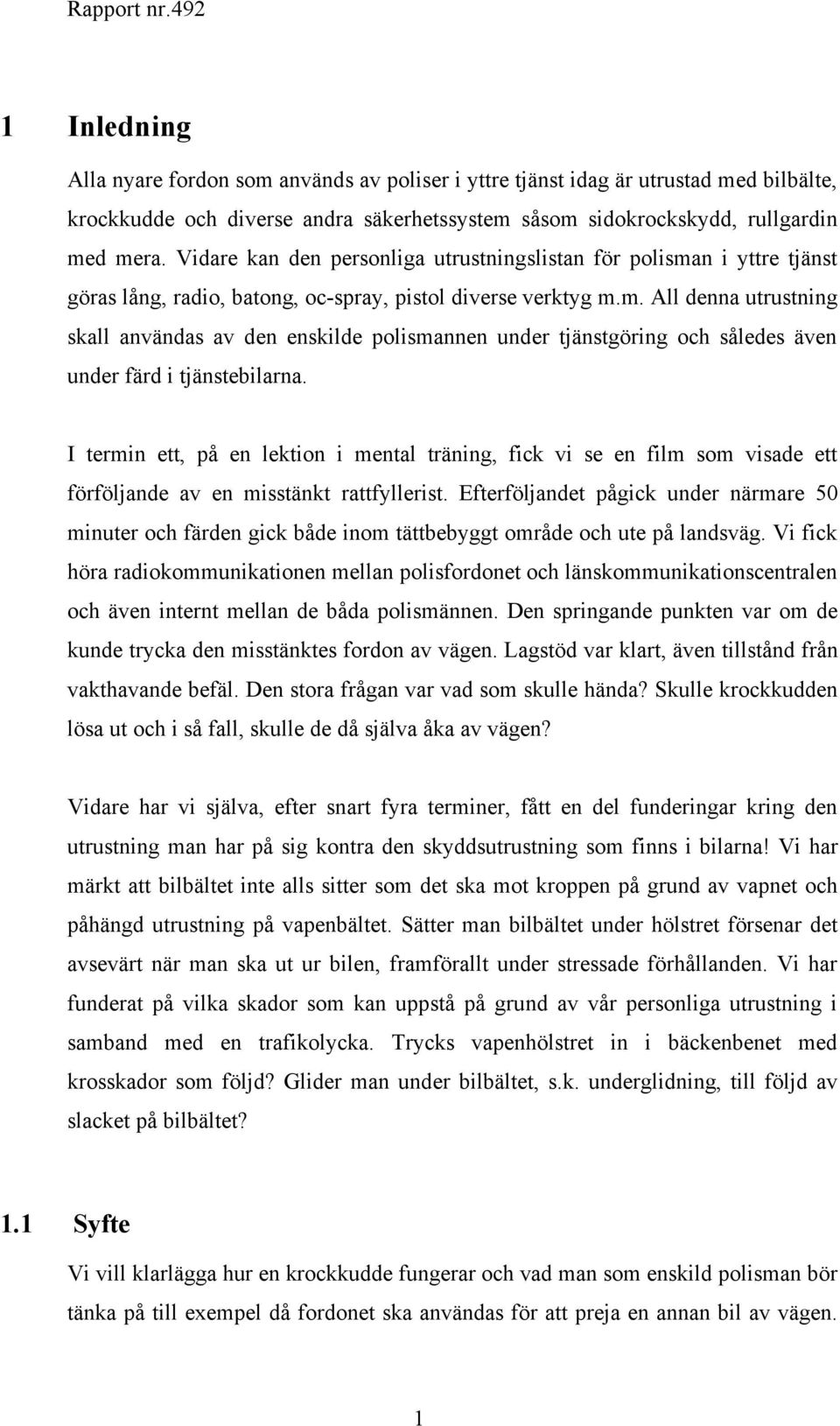 I termin ett, på en lektion i mental träning, fick vi se en film som visade ett förföljande av en misstänkt rattfyllerist.