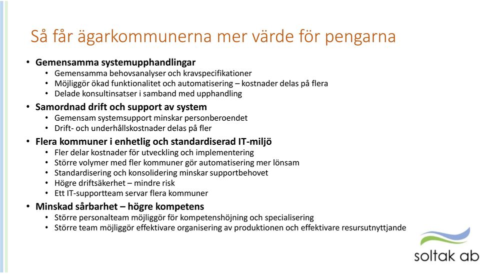 enhetlig och standardiserad IT-miljö Fler delar kostnader för utveckling och implementering Större volymer med fler kommuner gör automatisering mer lönsam Standardisering och konsolidering minskar