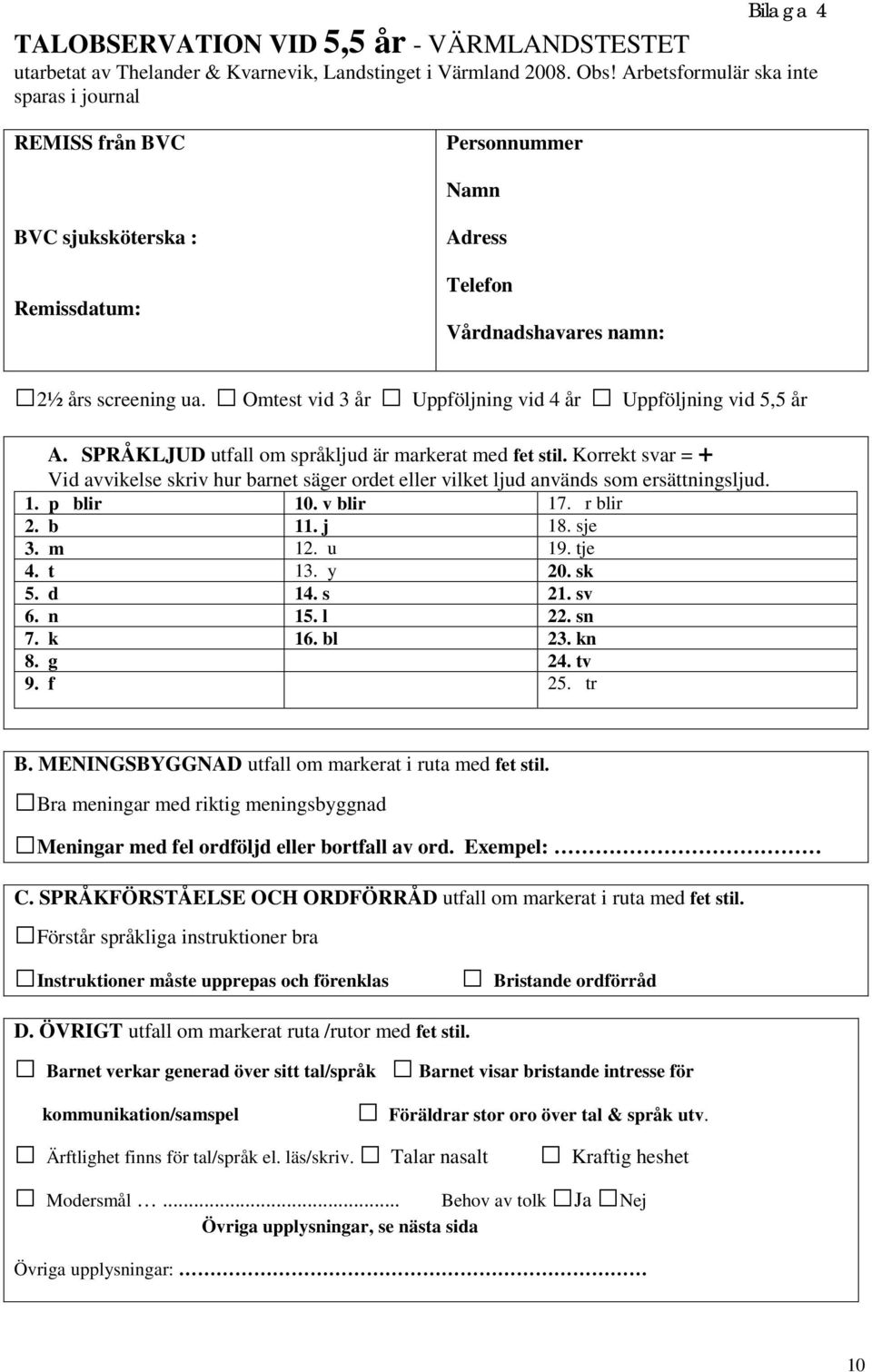 Omtest vid 3 år Uppföljning vid 4 år Uppföljning vid 5,5 år A. SPRÅKLJUD utfall om språkljud är markerat med fet stil.