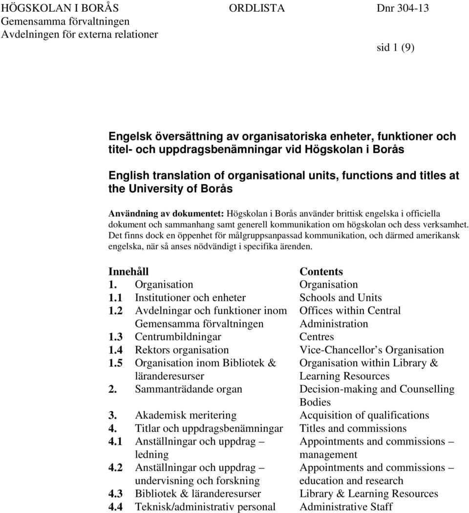 Det finns dock en öppenhet för målgruppsanpassad kommunikation, och därmed amerikansk engelska, när så anses nödvändigt i specifika ärenden. Innehåll Contents 1. Organisation Organisation 1.