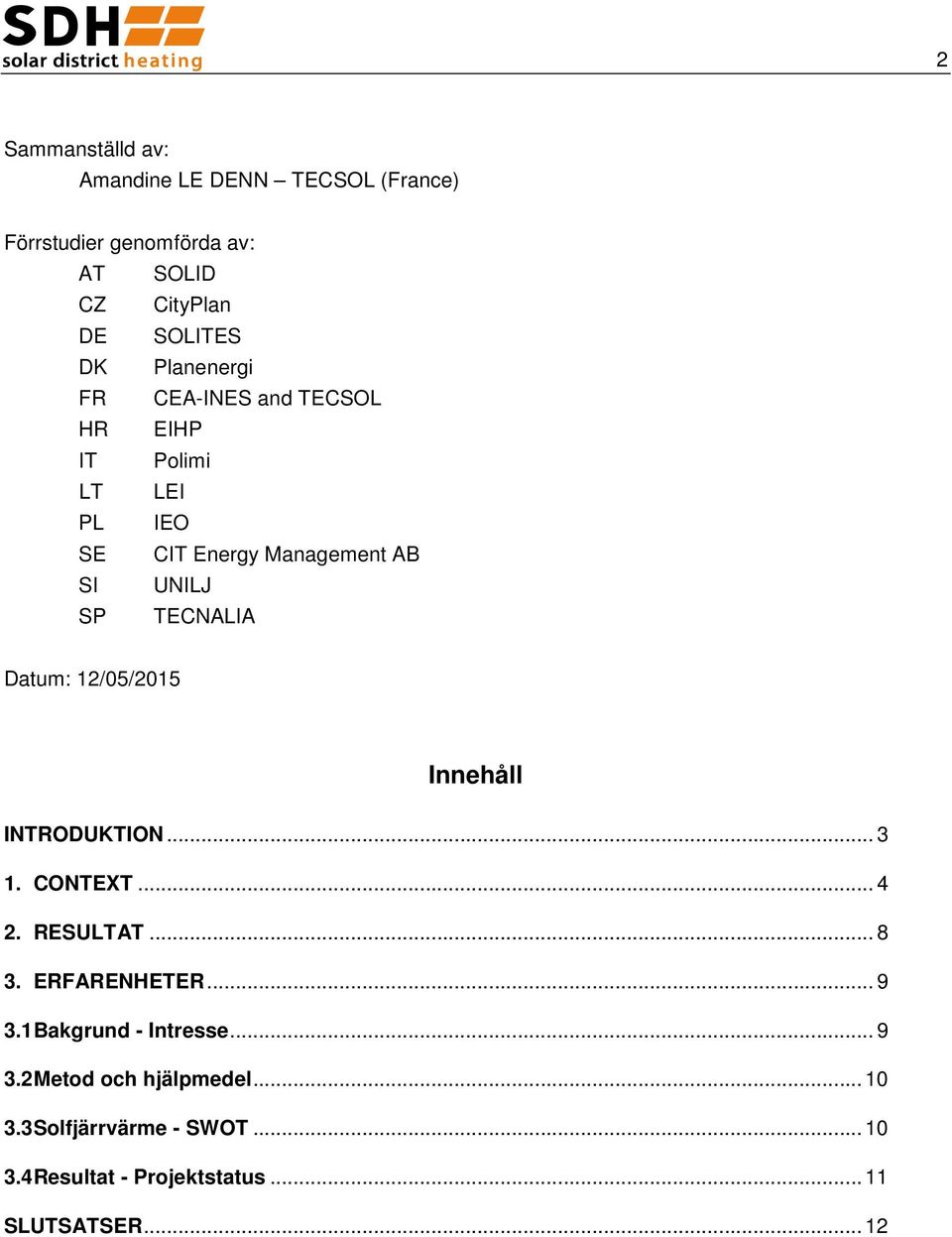 Datum: 12/05/2015 Innehåll INTRODUKTION... 3 1. CONTEXT... 4 2. RESULTAT... 8 3. ERFARENHETER... 9 3.