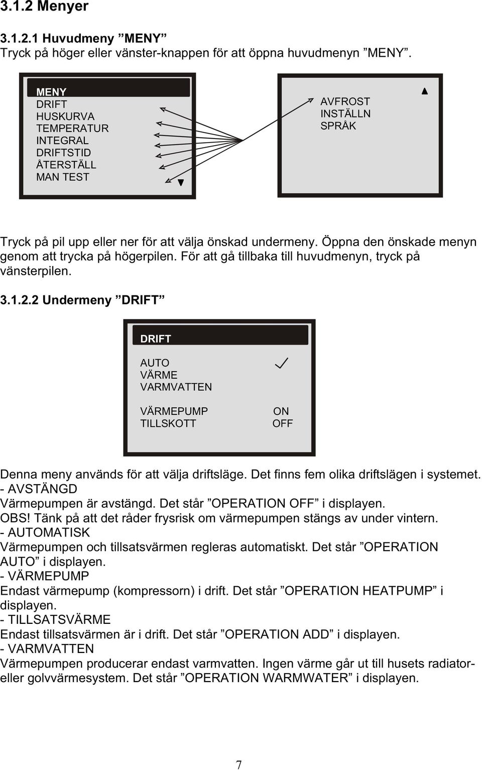 Öppna den önskade menyn genom att trycka på högerpilen. För att gå tillbaka till huvudmenyn, tryck på vänsterpilen. 3.1.2.