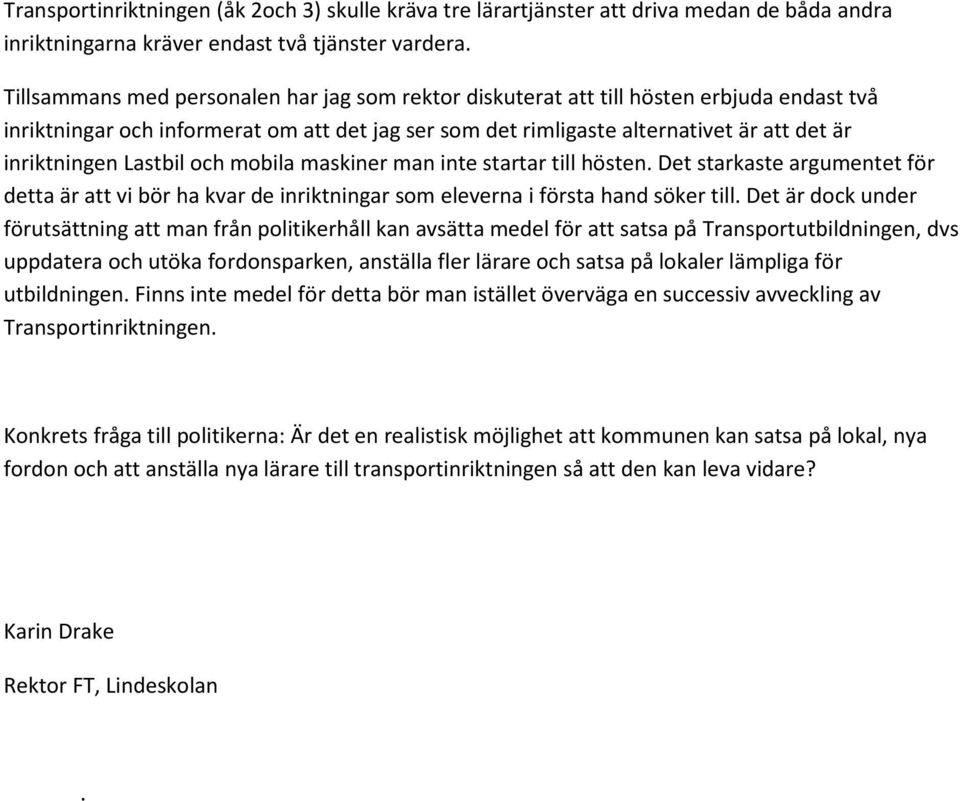 Lastbil och mobila maskiner man inte startar till hösten. Det starkaste argumentet för detta är att vi bör ha kvar de inriktningar som eleverna i första hand söker till.