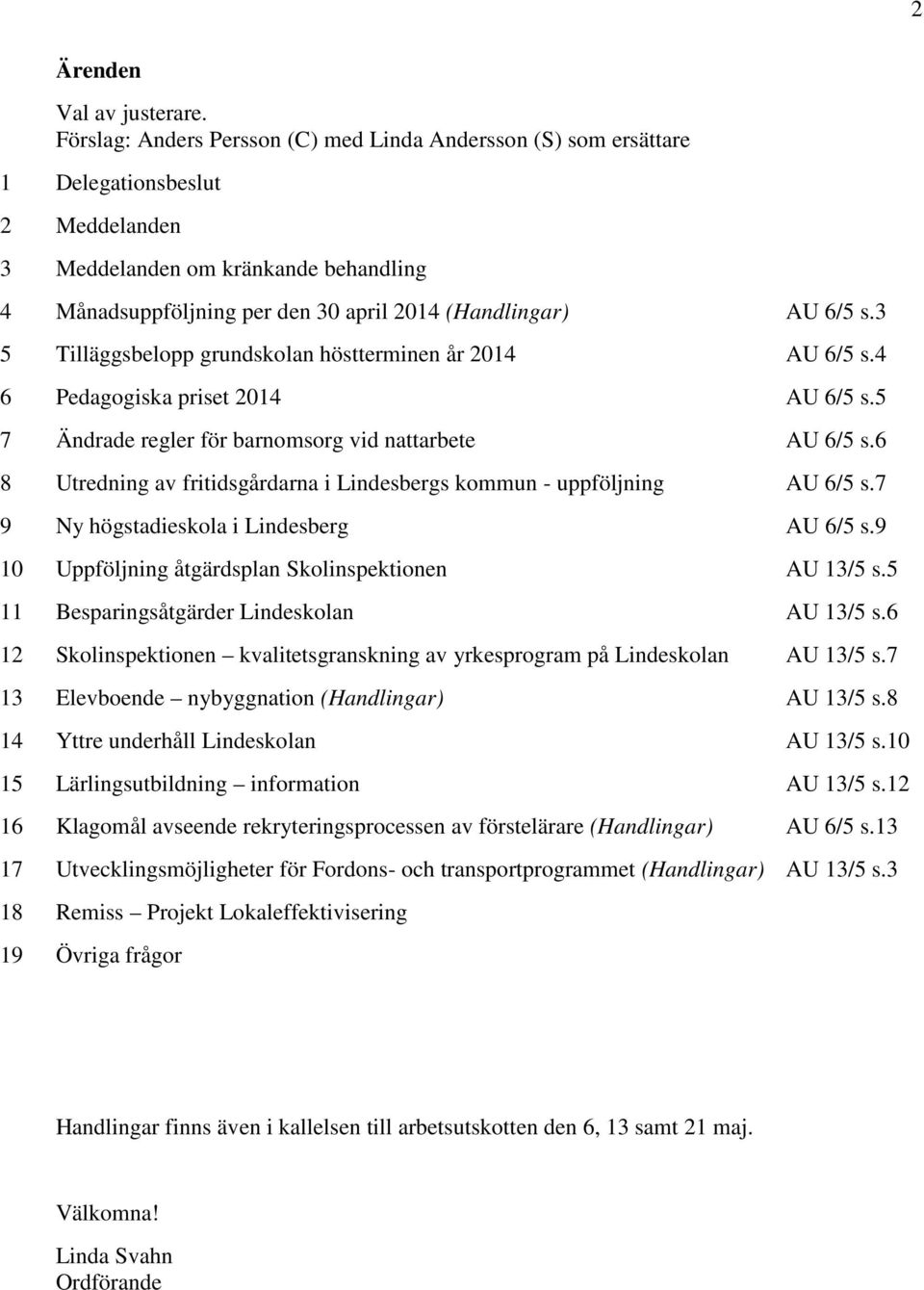 s.3 5 Tilläggsbelopp grundskolan höstterminen år 2014 AU 6/5 s.4 6 Pedagogiska priset 2014 AU 6/5 s.5 7 Ändrade regler för barnomsorg vid nattarbete AU 6/5 s.