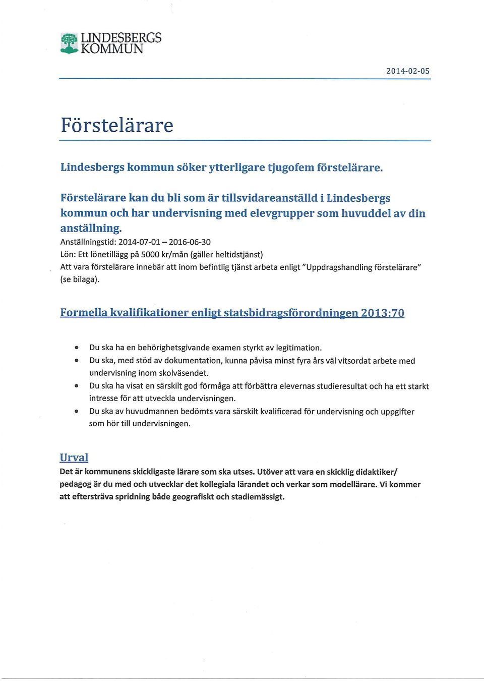 Anställningstid: 2014-07-01-2016-06-30 Lön: Ett lönetillägg på 5000 kr/mån (gäller heltidstjänst) Att vara förstelärare innebär att inom befintlig tjänst arbeta enligt "Uppdragshandling förstelärare"