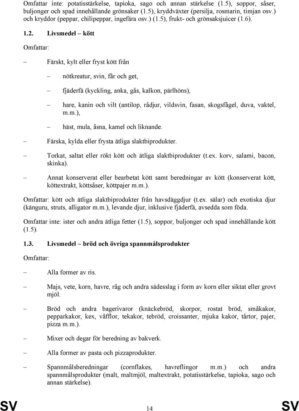 Livsmedel kött Färskt, kylt eller fryst kött från nötkreatur, svin, får och get, fjäderfä (kyckling, anka, gås, kalkon, pärlhöns), hare, kanin och vilt (antilop, rådjur, vildsvin, fasan, skogsfågel,