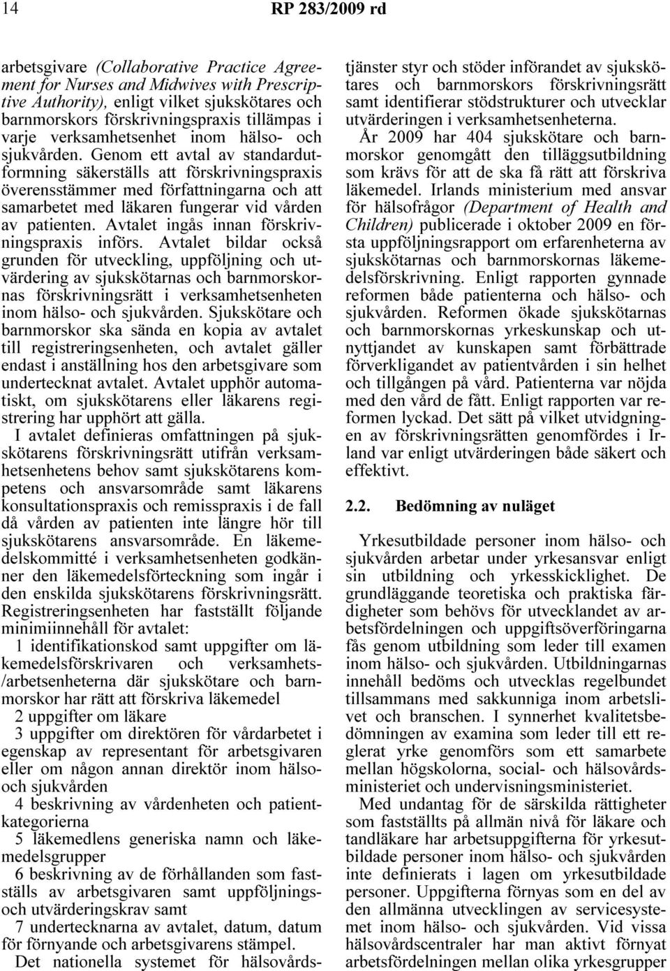 Genom ett avtal av standardutformning säkerställs att förskrivningspraxis överensstämmer med författningarna och att samarbetet med läkaren fungerar vid vården av patienten.