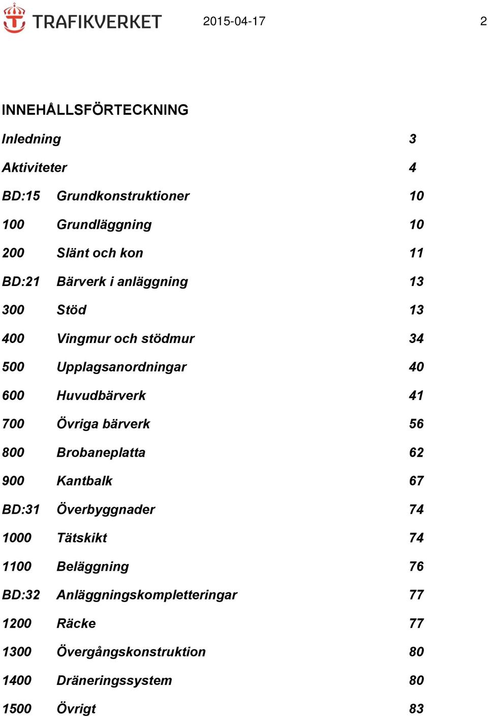 Huvudbärverk 41 700 Övriga bärverk 56 800 Brobaneplatta 62 900 Kantbalk 67 BD:31 Överbyggnader 74 1000 Tätskikt 74 1100