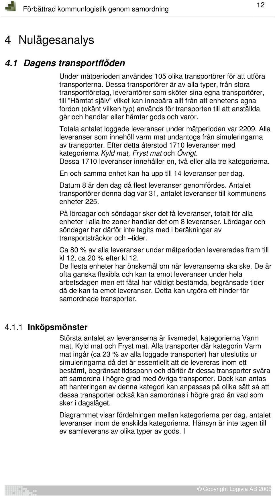 vilken typ) används för transporten till att anställda går och handlar eller hämtar gods och varor. Totala antalet loggade leveranser under mätperioden var 2209.