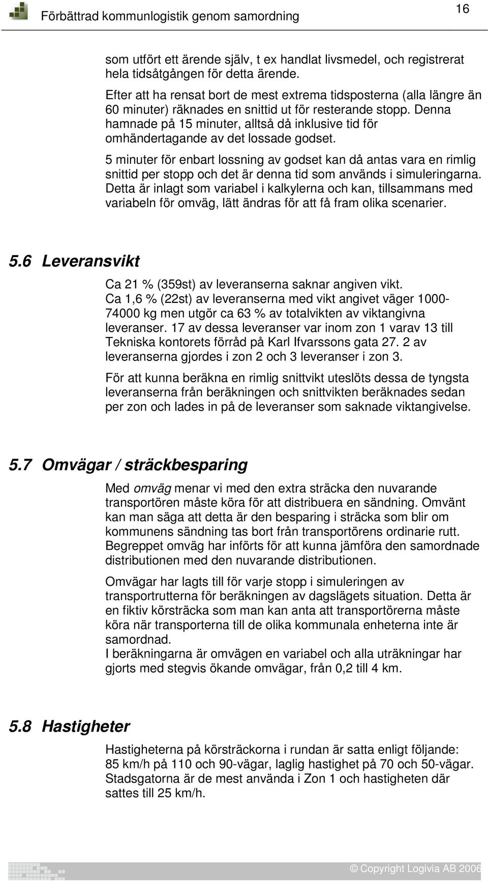 Denna hamnade på 15 minuter, alltså då inklusive tid för omhändertagande av det lossade godset.