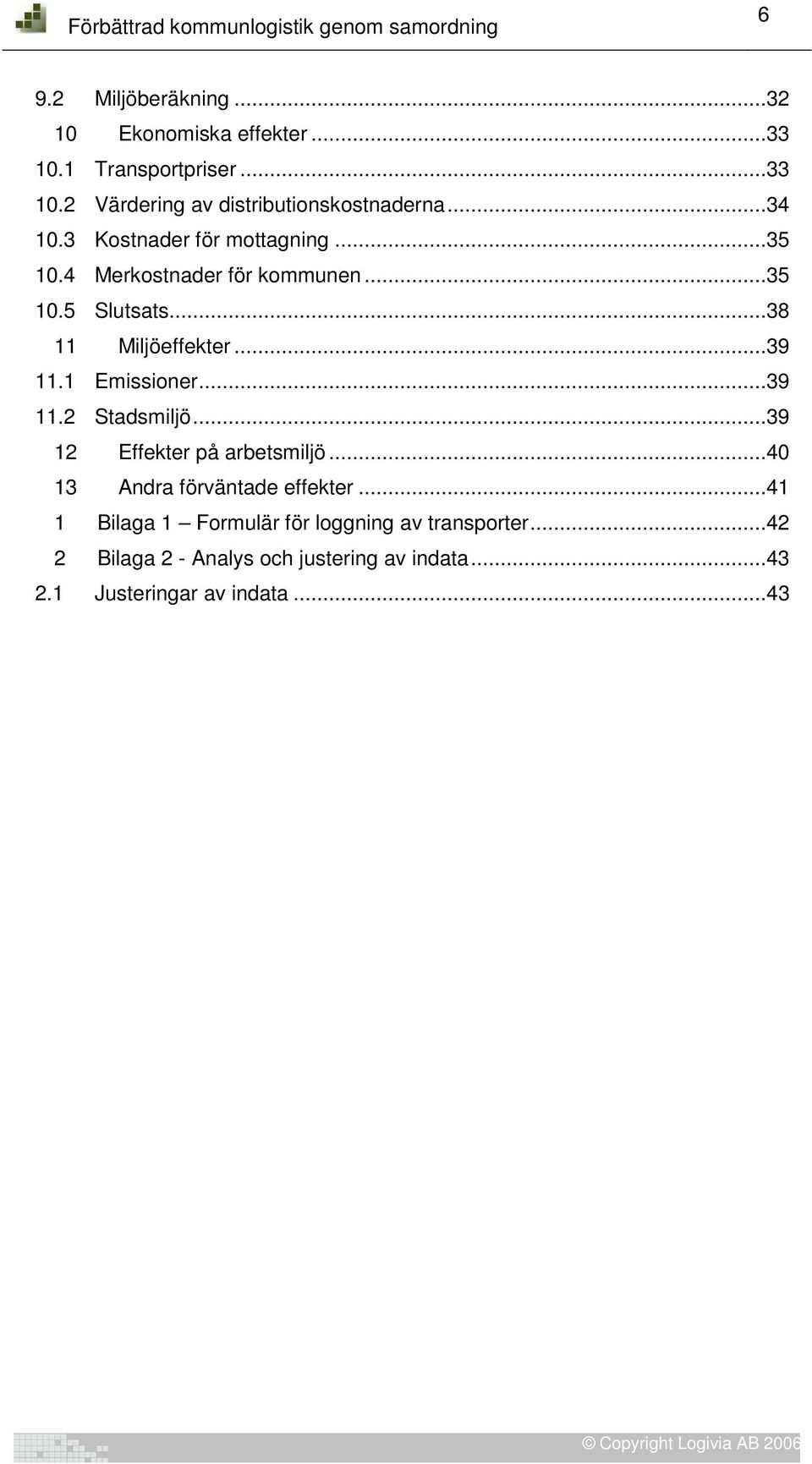 1 Emissioner...39 11.2 Stadsmiljö...39 12 Effekter på arbetsmiljö...40 13 Andra förväntade effekter.