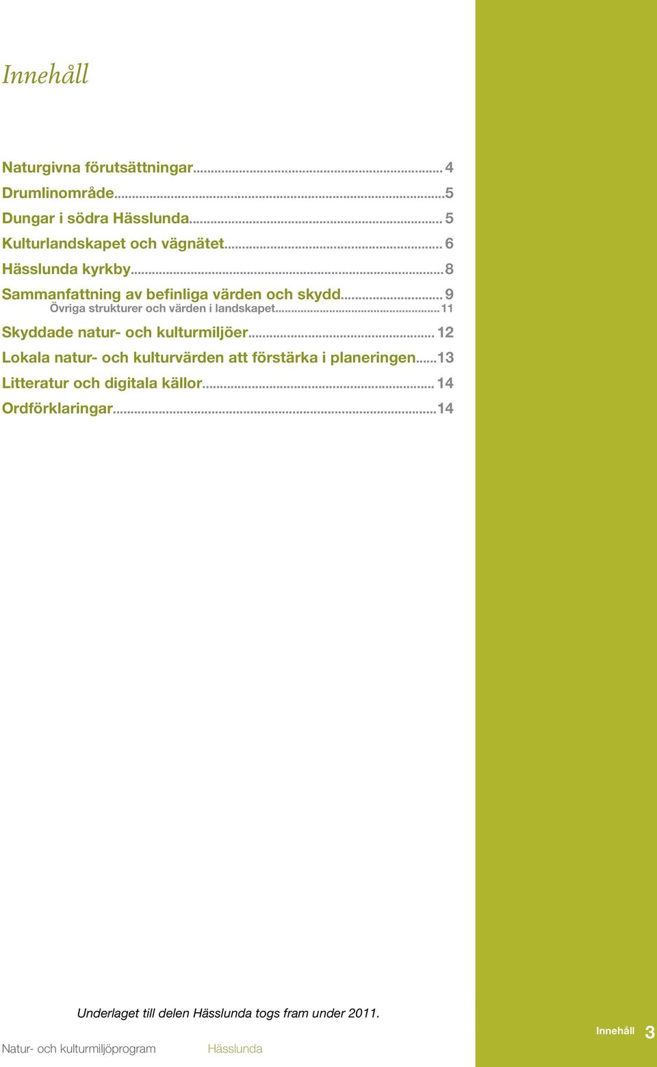 .. 11 Skyddade natur- och kulturmiljöer... 12 Lokala natur- och kulturvärden att förstärka i planeringen.