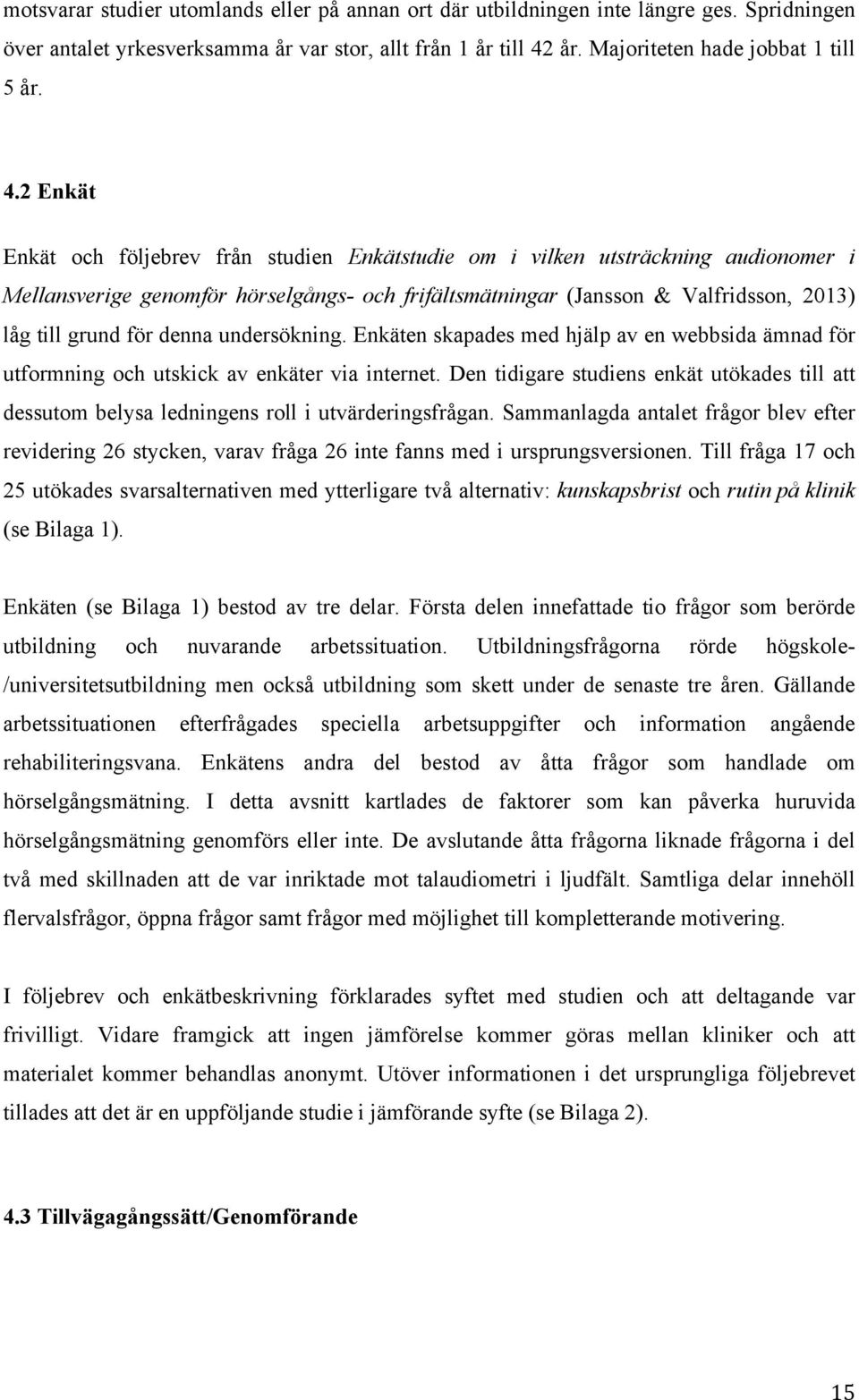 2 Enkät Enkät och följebrev från studien Enkätstudie om i vilken utsträckning audionomer i Mellansverige genomför hörselgångs- och frifältsmätningar (Jansson & Valfridsson, 2013) låg till grund för