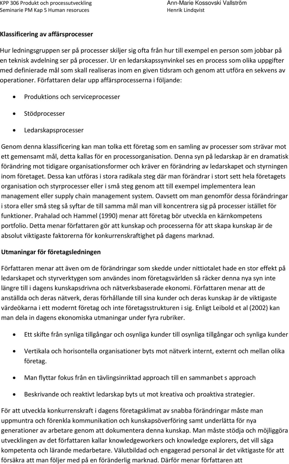 Författaren delar upp affärsprocesserna i följande: Produktions och serviceprocesser Stödprocesser Ledarskapsprocesser Genom denna klassificering kan man tolka ett företag som en samling av processer