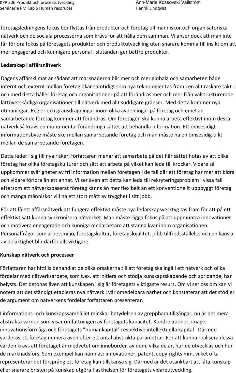 Ledarskap i affärsnätverk Dagens affärsklimat är sådant att marknaderna blir mer och mer globala och samarbeten både internt och externt mellan företag ökar samtidigt som nya teknologier tas fram i