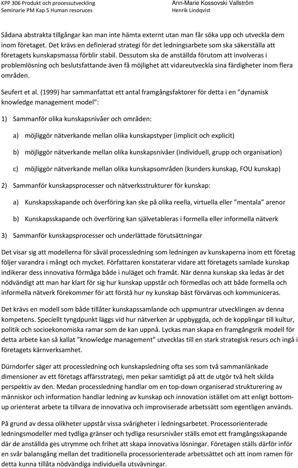 Dessutom ska de anställda förutom att involveras i problemlösning och beslutsfattande även få möjlighet att vidareutveckla sina färdigheter inom flera områden. Seufert et al.