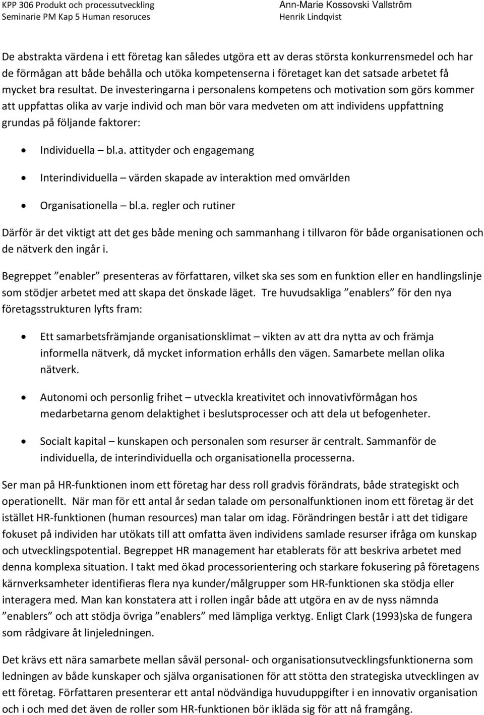 De investeringarna i personalens kompetens och motivation som görs kommer att uppfattas olika av varje individ och man bör vara medveten om att individens uppfattning grundas på följande faktorer: