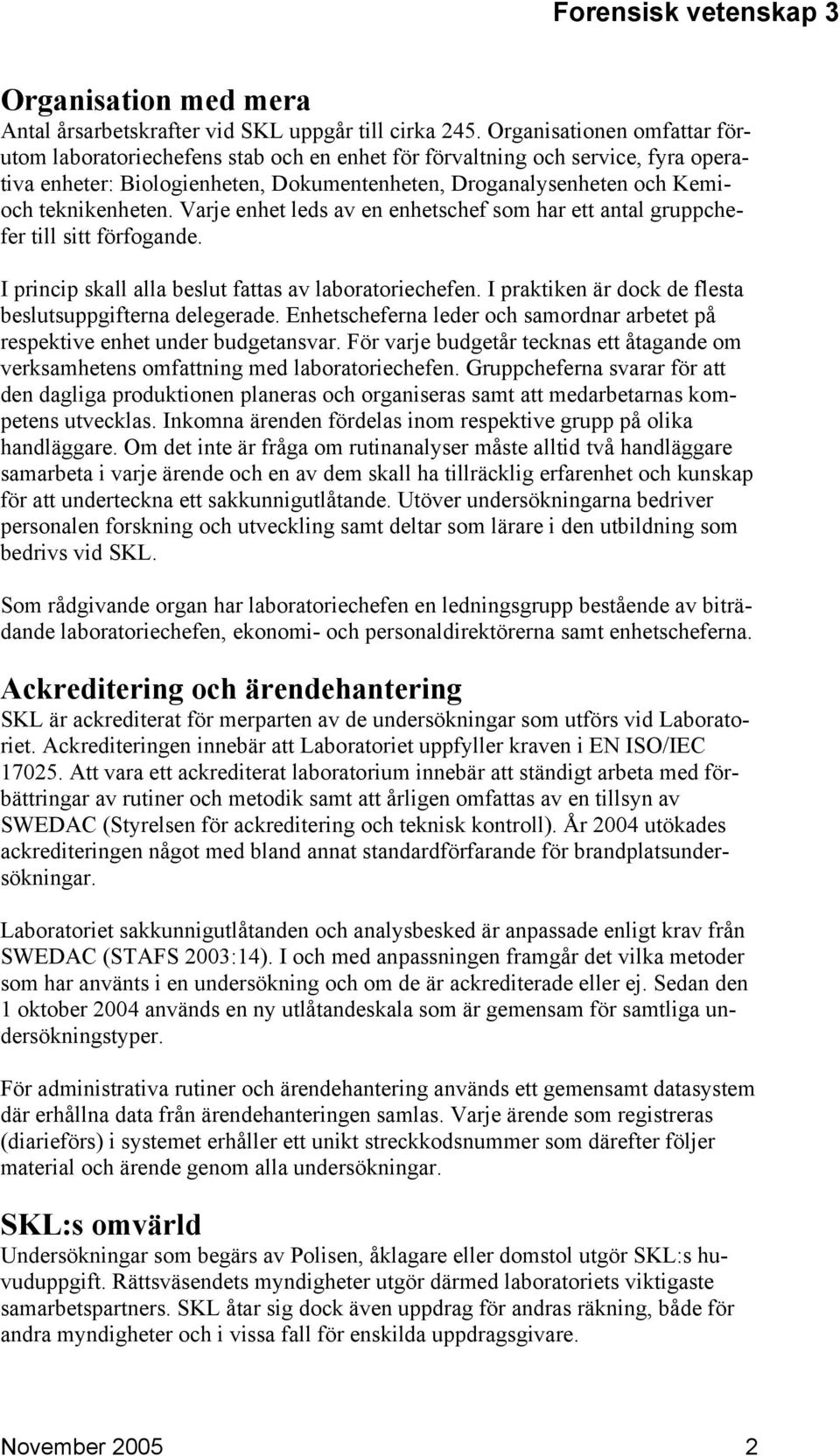 Varje enhet leds av en enhetschef som har ett antal gruppchefer till sitt förfogande. I princip skall alla beslut fattas av laboratoriechefen.
