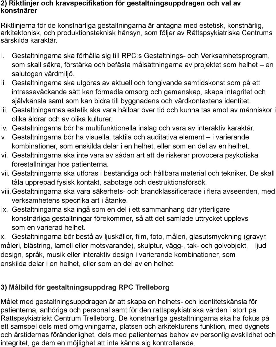 Gestaltningarna ska förhålla sig till RPC:s Gestaltnings- och Verksamhetsprogram, som skall säkra, förstärka och befästa målsättningarna av projektet som helhet en salutogen vårdmiljö. ii.