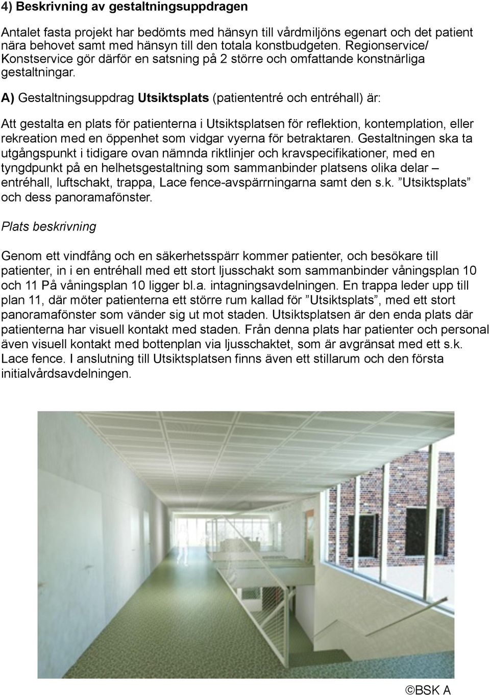 A) Gestaltningsuppdrag Utsiktsplats (patiententré och entréhall) är: Att gestalta en plats för patienterna i Utsiktsplatsen för reflektion, kontemplation, eller rekreation med en öppenhet som vidgar