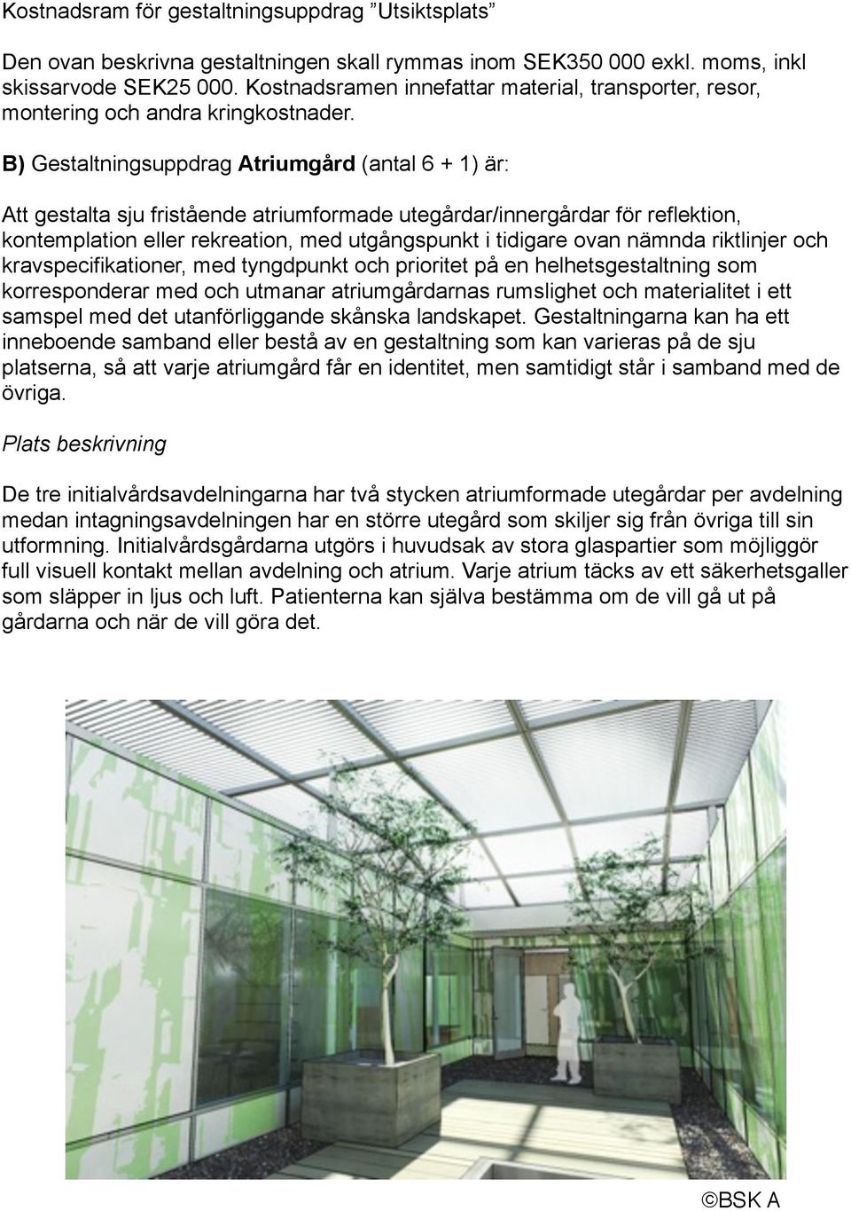 B) Gestaltningsuppdrag Atriumgård (antal 6 + 1) är: Att gestalta sju fristående atriumformade utegårdar/innergårdar för reflektion, kontemplation eller rekreation, med utgångspunkt i tidigare ovan