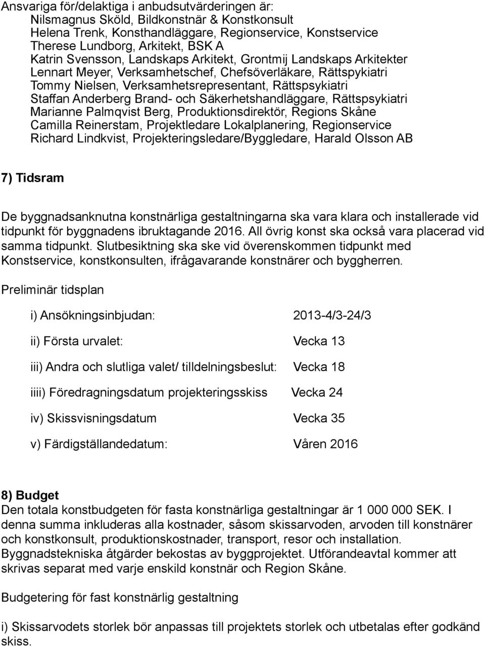 Brand- och Säkerhetshandläggare, Rättspsykiatri Marianne Palmqvist Berg, Produktionsdirektör, Regions Skåne Camilla Reinerstam, Projektledare Lokalplanering, Regionservice Richard Lindkvist,