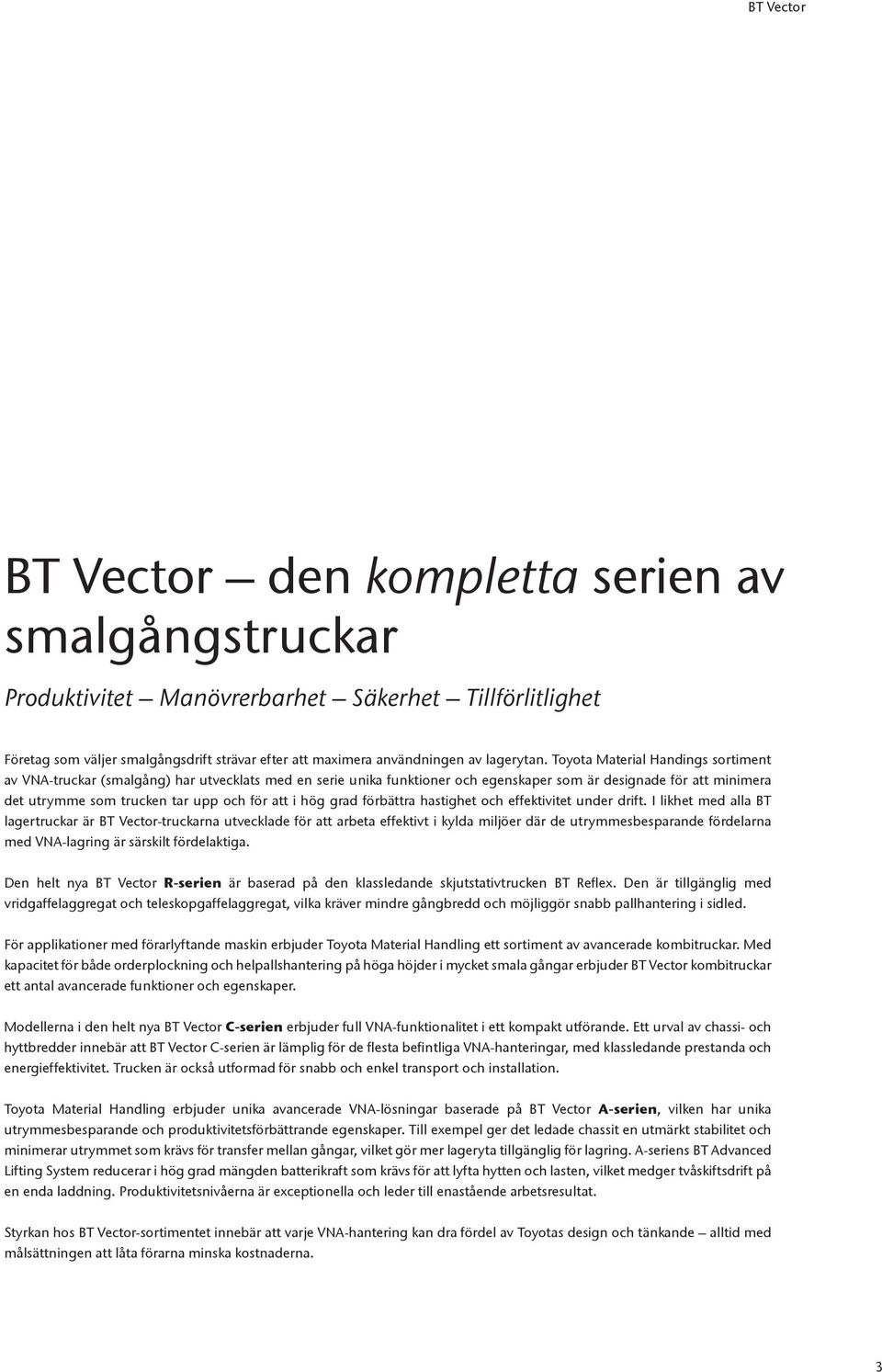 Toyota Material Handings sortiment av VNA-truckar (smalgång) har utvecklats med en serie unika funktioner och egenskaper som är designade för att minimera det utrymme som trucken tar upp och för att