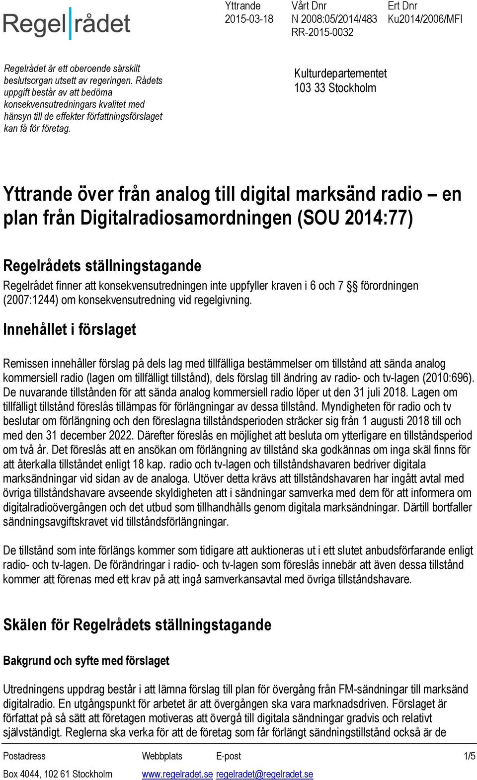 Kulturdepartementet 103 33 Stockholm Yttrande över från analog till digital marksänd radio en plan från Digitalradiosamordningen (SOU 2014:77) Regelrådets ställningstagande Regelrådet finner att