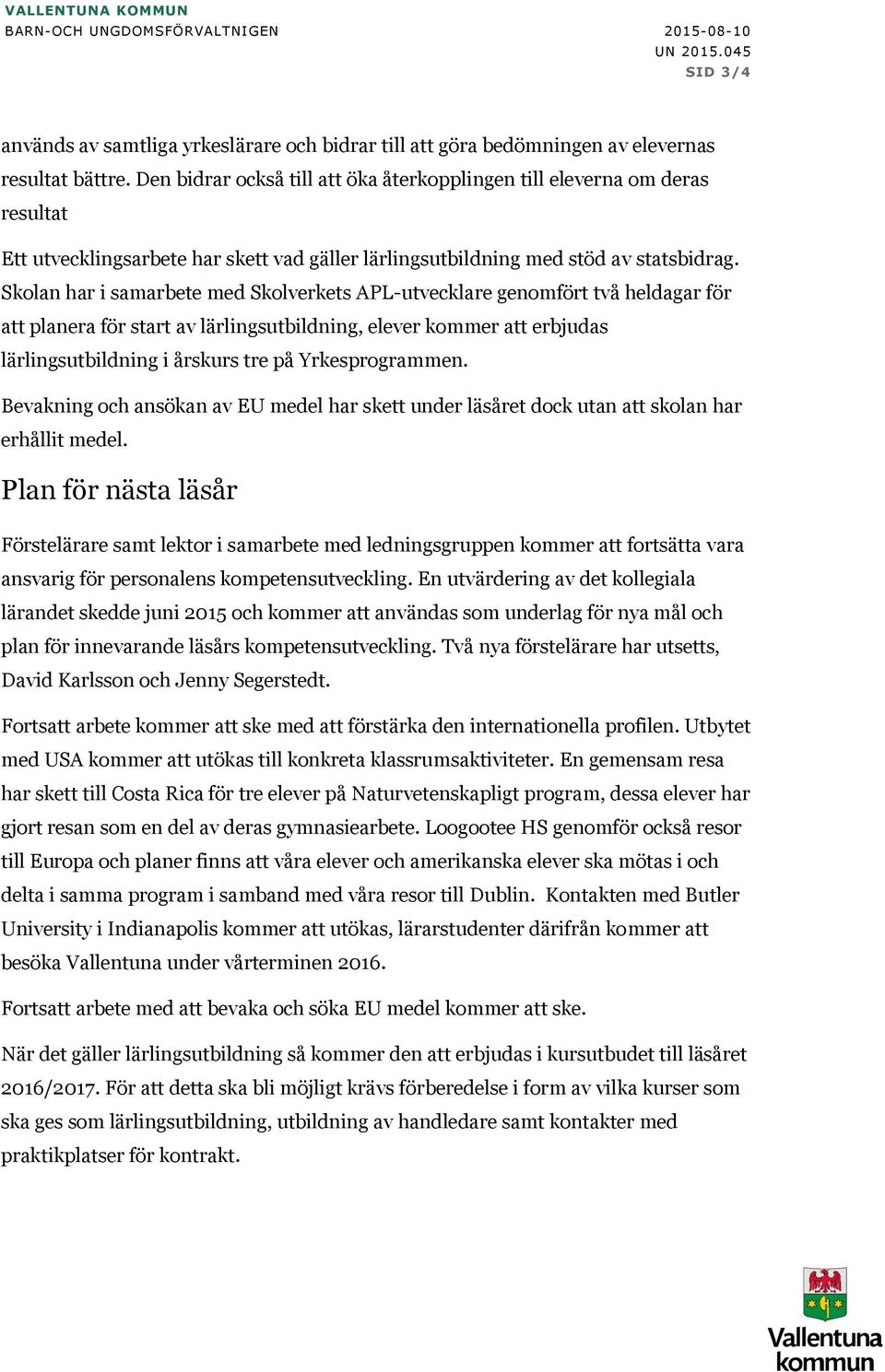 Skolan har i samarbete med Skolverkets APL-utvecklare genomfört två heldagar för att planera för start av lärlingsutbildning, elever kommer att erbjudas lärlingsutbildning i årskurs tre på