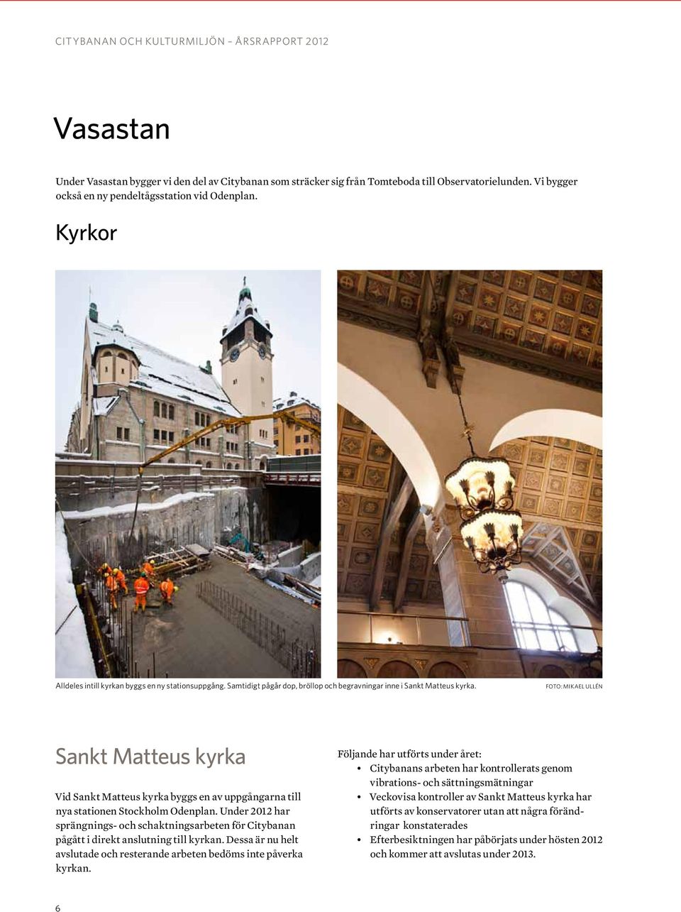 foto: MIKAEL ullén Sankt Matteus kyrka Vid Sankt Matteus kyrka byggs en av uppgångarna till nya stationen Stockholm Odenplan.