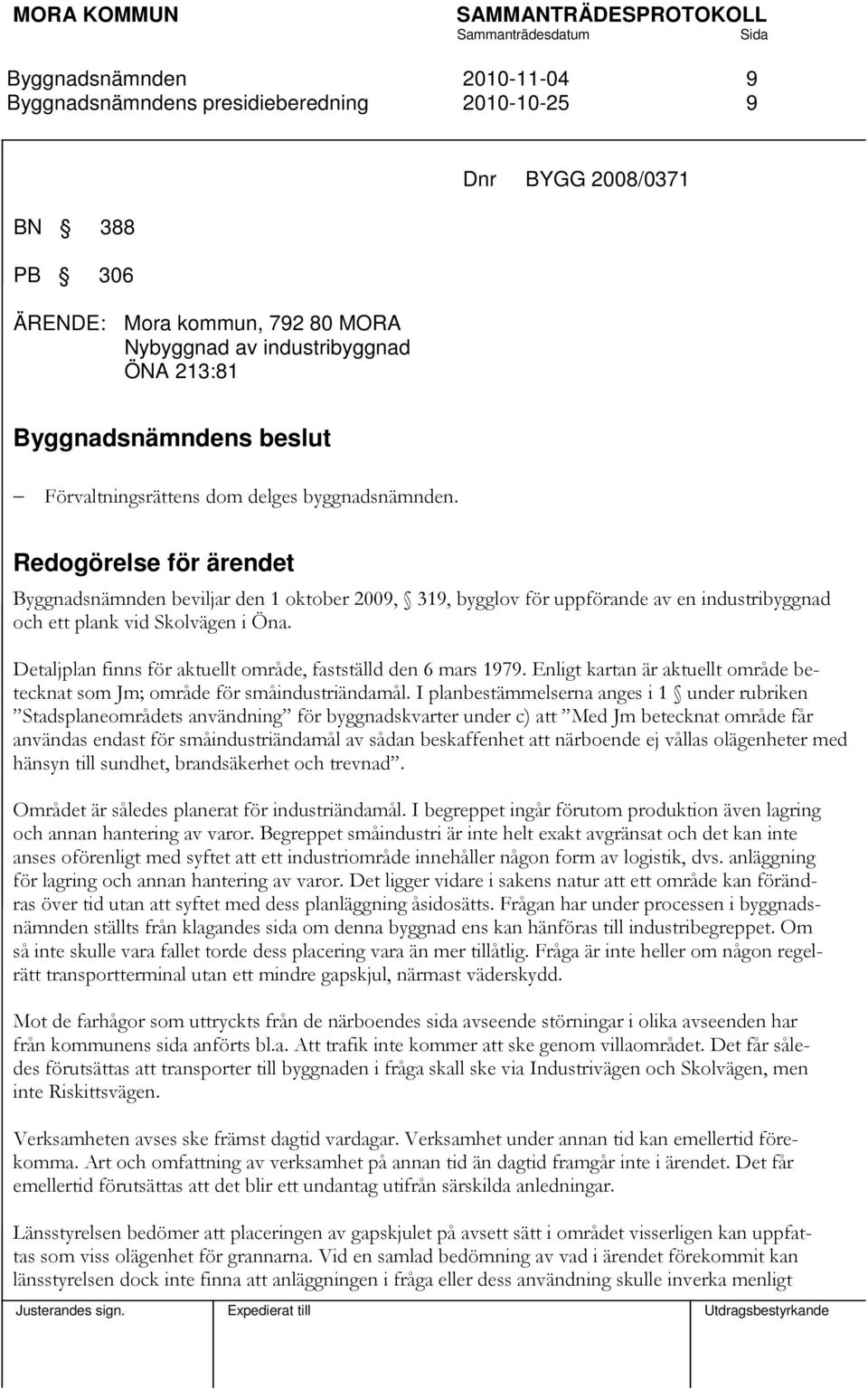 Detaljplan finns för aktuellt område, fastställd den 6 mars 1979. Enligt kartan är aktuellt område betecknat som Jm; område för småindustriändamål.