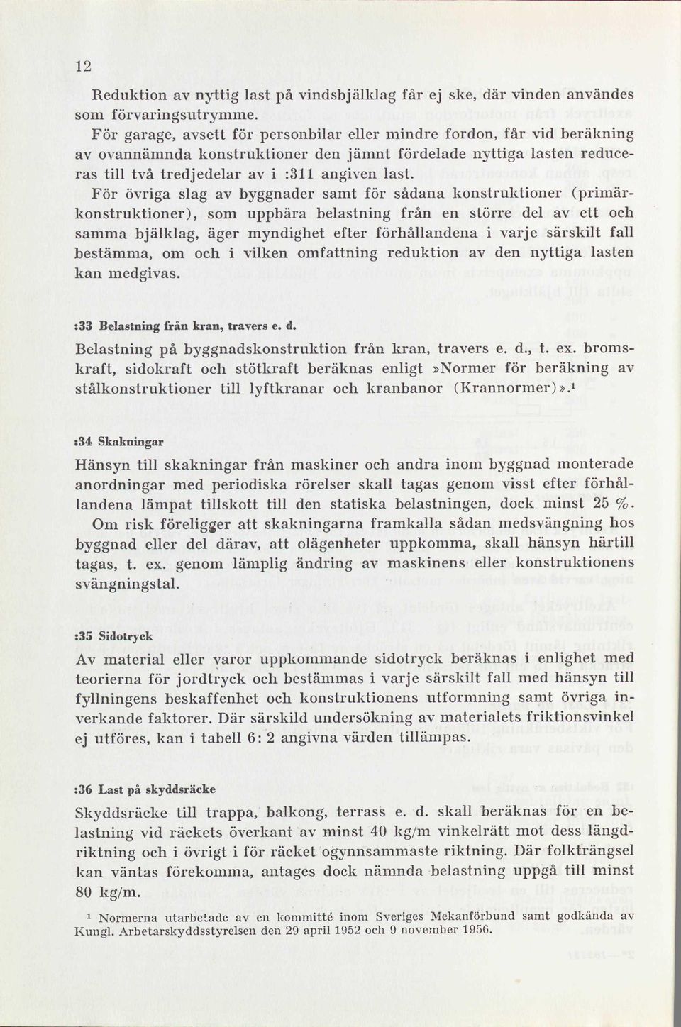 För övriga slag av byggnader samt för sådana konstruktioner (primärkonstruktioner), som uppbära belastning från en större del av ett och samma bjälklag, äger myndighet efter förhållandena i varje