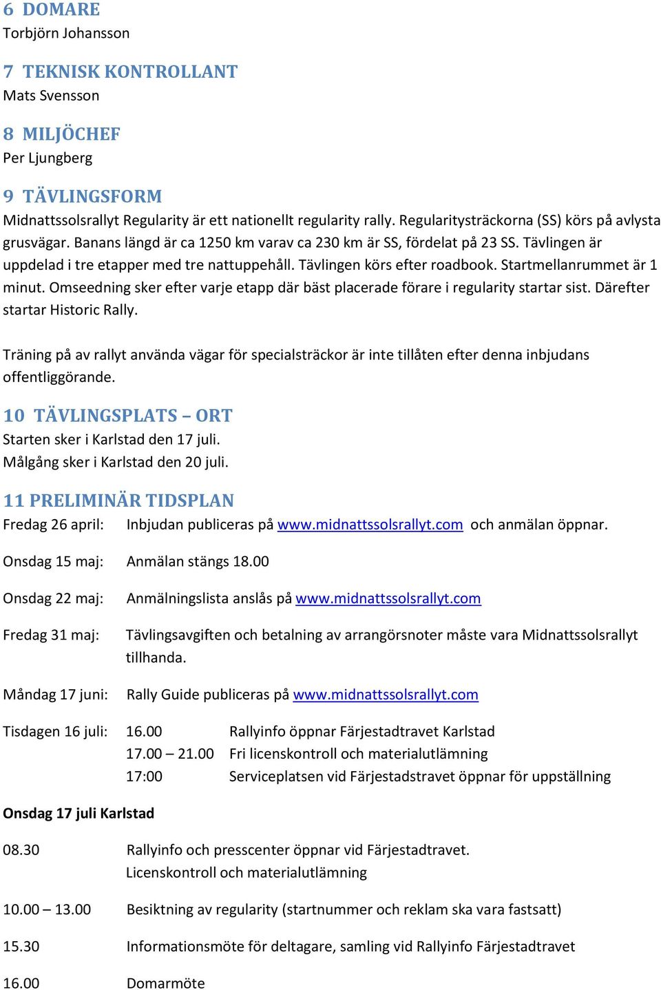 Tävlingen körs efter roadbook. Startmellanrummet är 1 minut. Omseedning sker efter varje etapp där bäst placerade förare i regularity startar sist. Därefter startar Historic Rally.