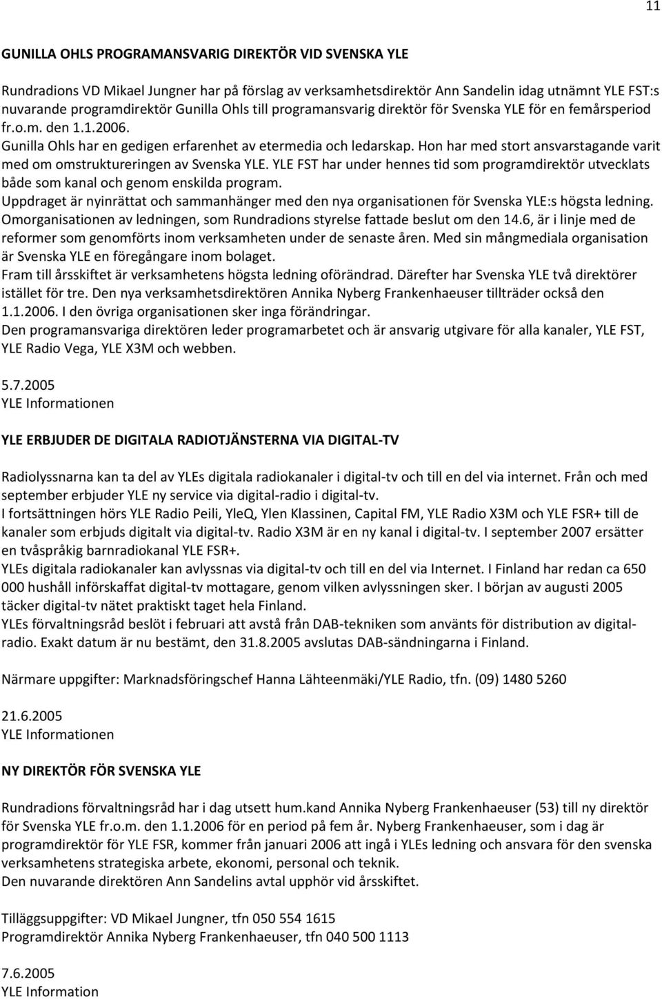 Hon har med stort ansvarstagande varit med om omstruktureringen av Svenska YLE. YLE FST har under hennes tid som programdirektör utvecklats både som kanal och genom enskilda program.