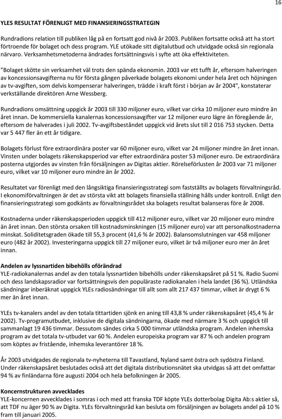 Verksamhetsmetoderna ändrades fortsättningsvis i syfte att öka effektiviteten. "Bolaget skötte sin verksamhet väl trots den spända ekonomin.