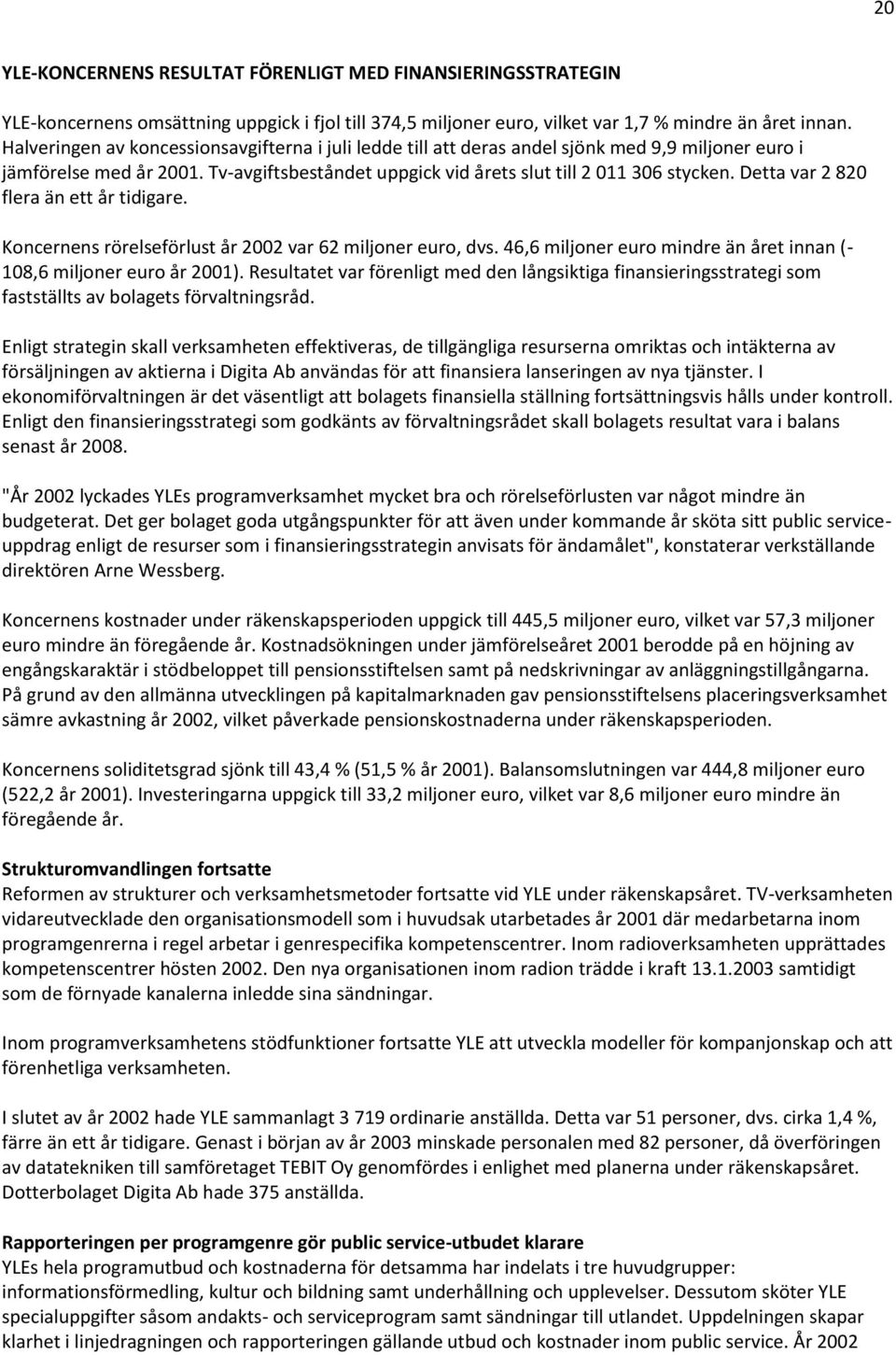 Detta var 2 820 flera än ett år tidigare. Koncernens rörelseförlust år 2002 var 62 miljoner euro, dvs. 46,6 miljoner euro mindre än året innan (- 108,6 miljoner euro år 2001).