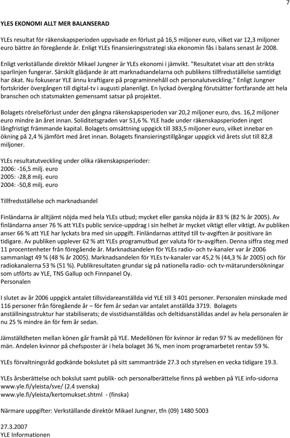 "Resultatet visar att den strikta sparlinjen fungerar. Särskilt glädjande är att marknadsandelarna och publikens tillfredsställelse samtidigt har ökat.